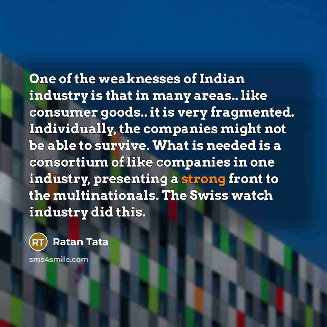 “One of the weaknesses of Indian industry is that in…” quote by Ratan Tata