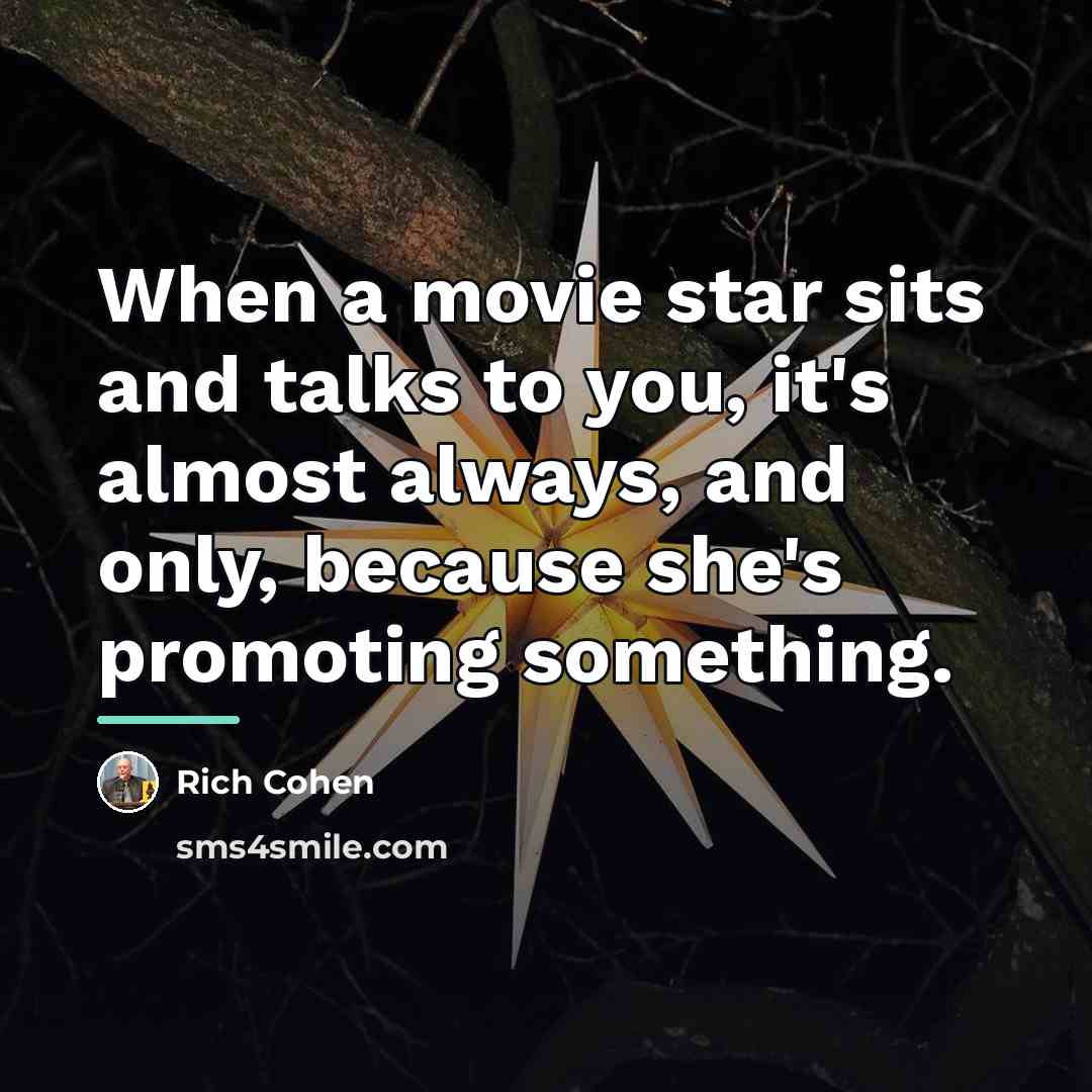 “When a movie star sits and talks to you, it's…” quote by Rich Cohen