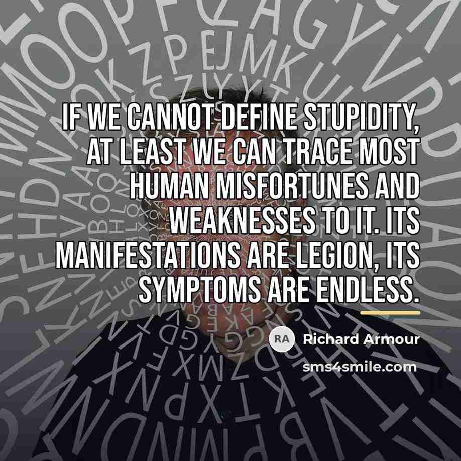 “If we cannot define stupidity, at least we can trace…” quote by Richard Armour