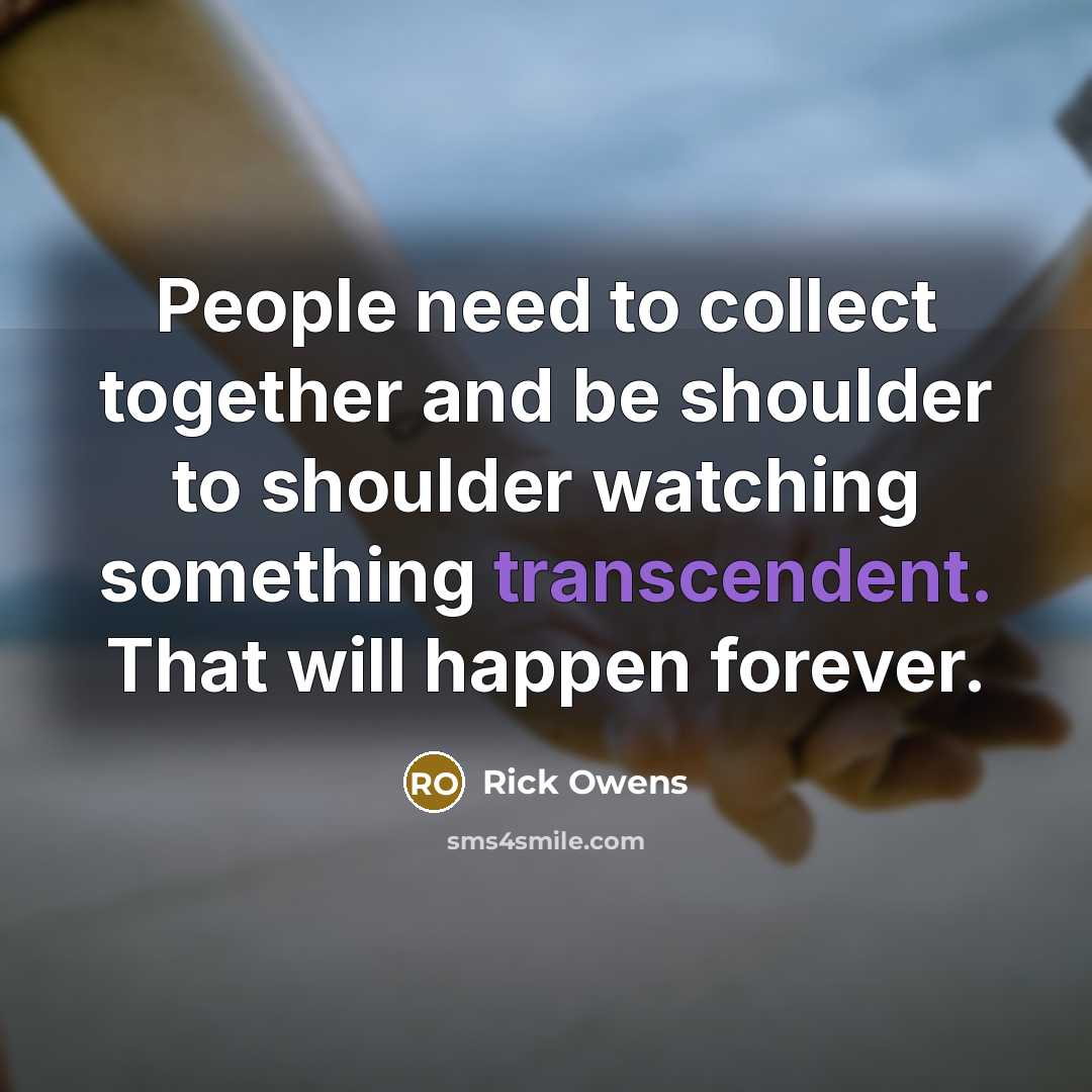 “People need to collect together and be shoulder to shoulder…” quote by Rick Owens