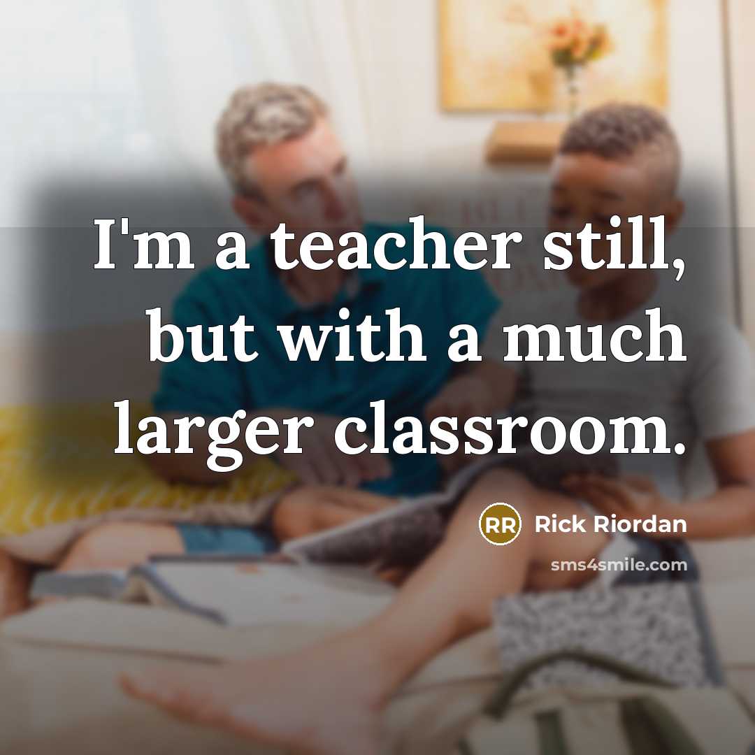 “I'm a teacher still, but with a much larger classroom.…” quote by Rick Riordan