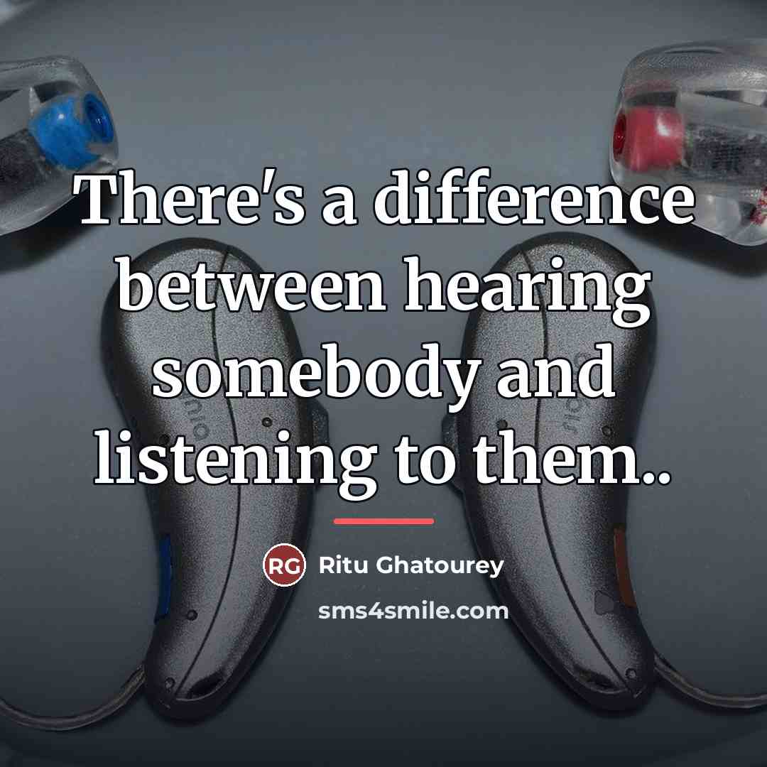 “There's a difference between hearing somebody and listening to them..…” quote by Ritu Ghatourey