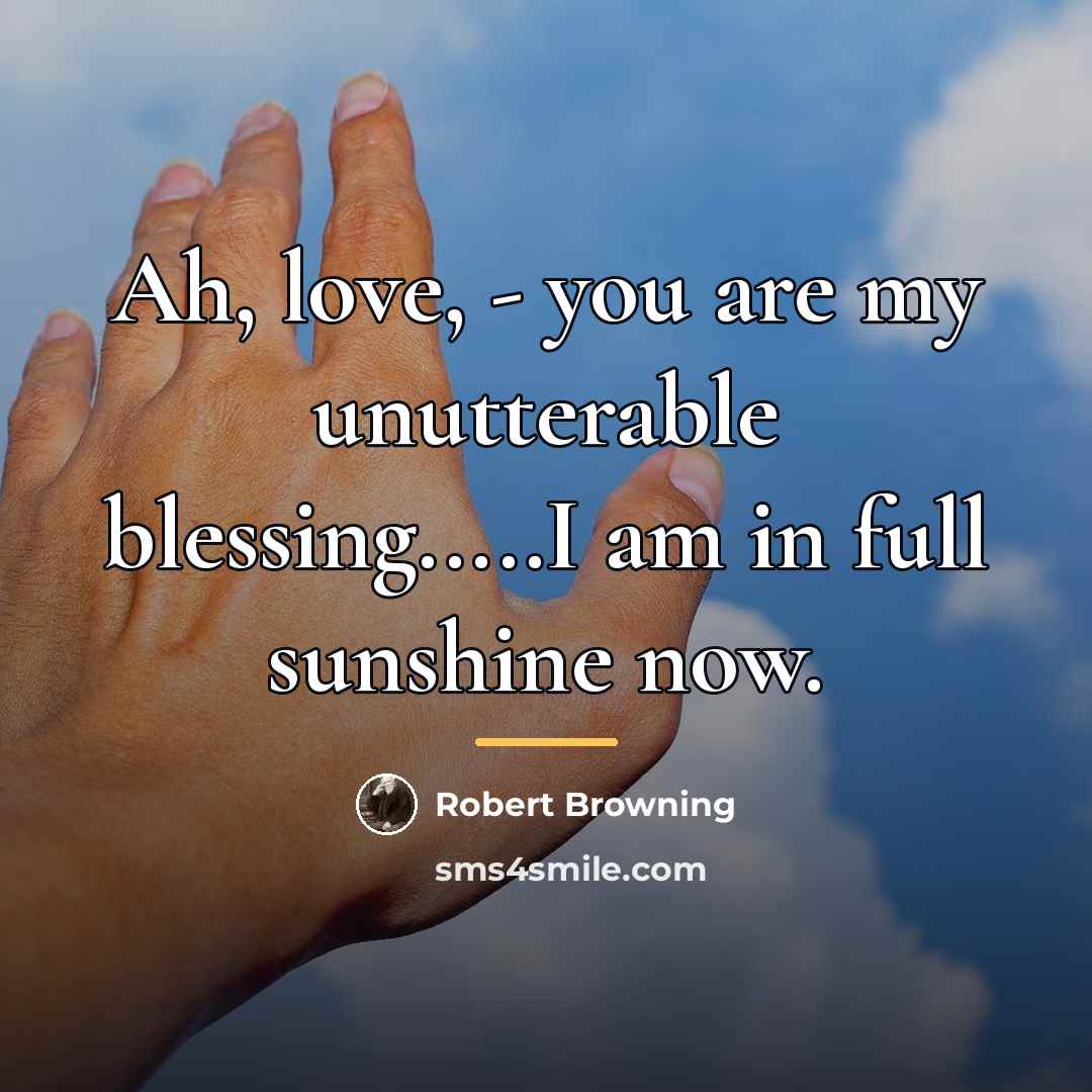 “Ah, love, - you are my unutterable blessing.....I am in…” quote by Robert Browning