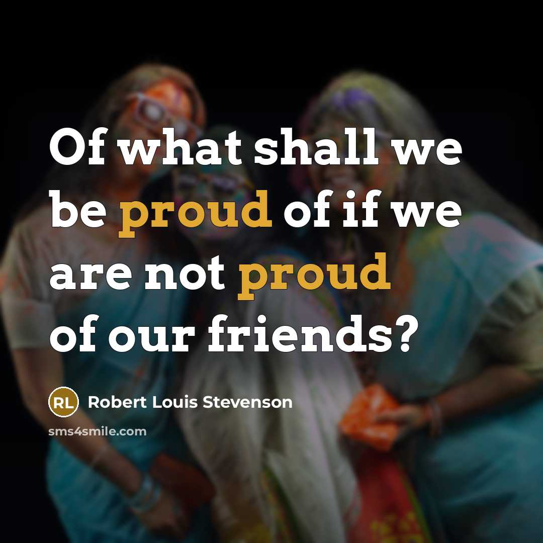 “Of what shall we be proud of if we are…” quote by Robert Louis Stevenson