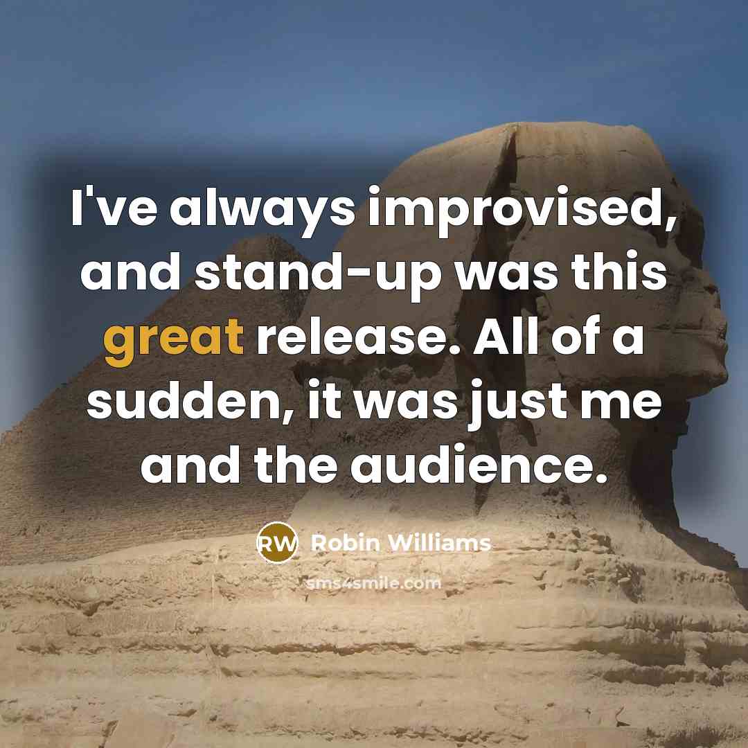 “I've always improvised, and stand-up was this great release. All…” quote by Robin Williams