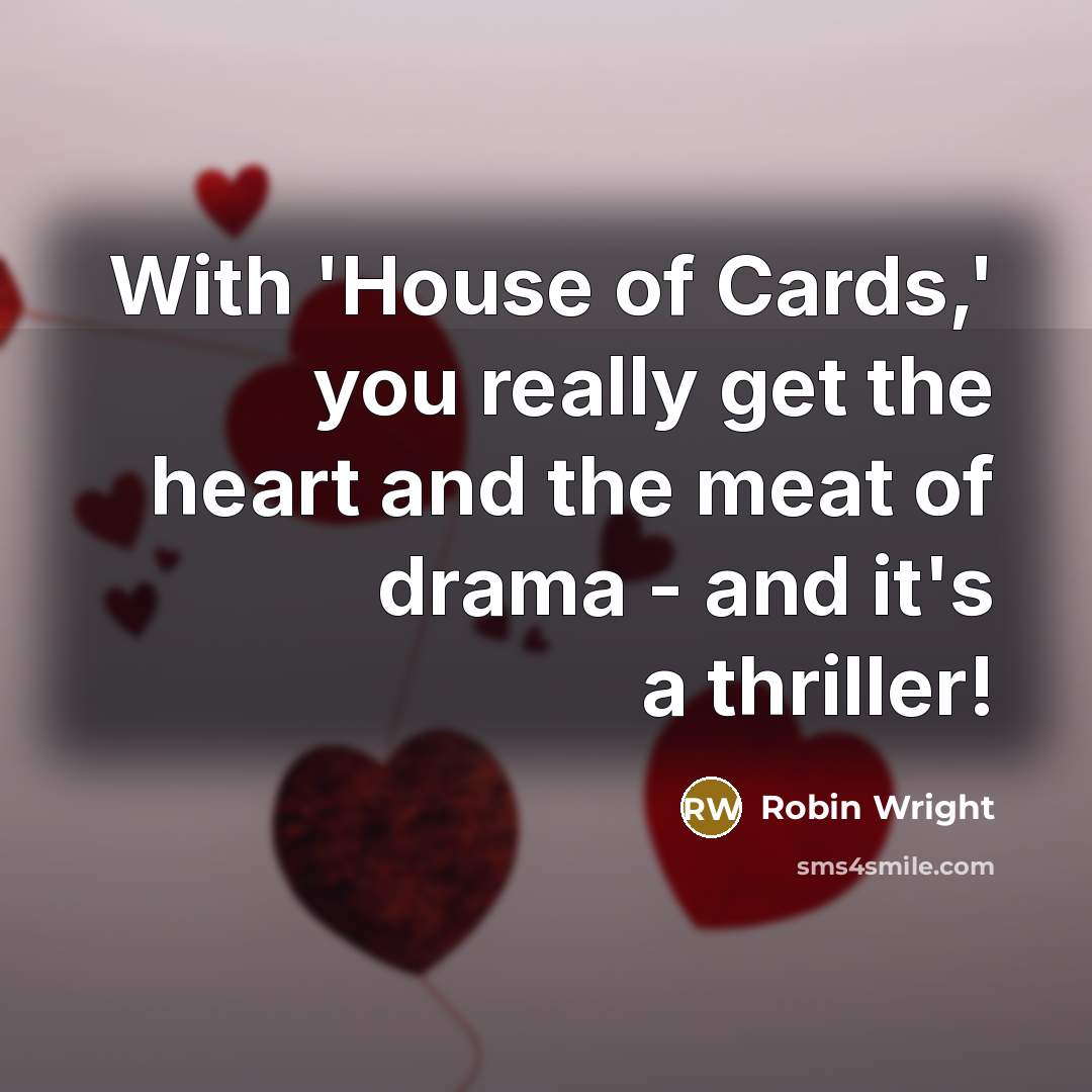 “With 'House of Cards,' you really get the heart and…” quote by Robin Wright