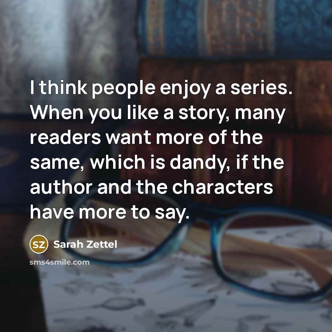 “I think people enjoy a series. When you like a…” quote by Sarah Zettel
