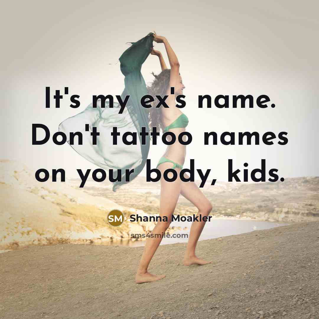 “It's my ex's name. Don't tattoo names on your body,…” quote by Shanna Moakler