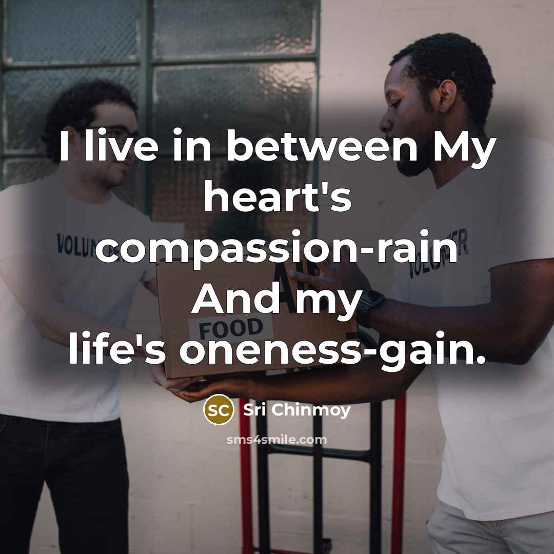 “I live in between My heart's compassion-rain And my life's…” quote by Sri Chinmoy
