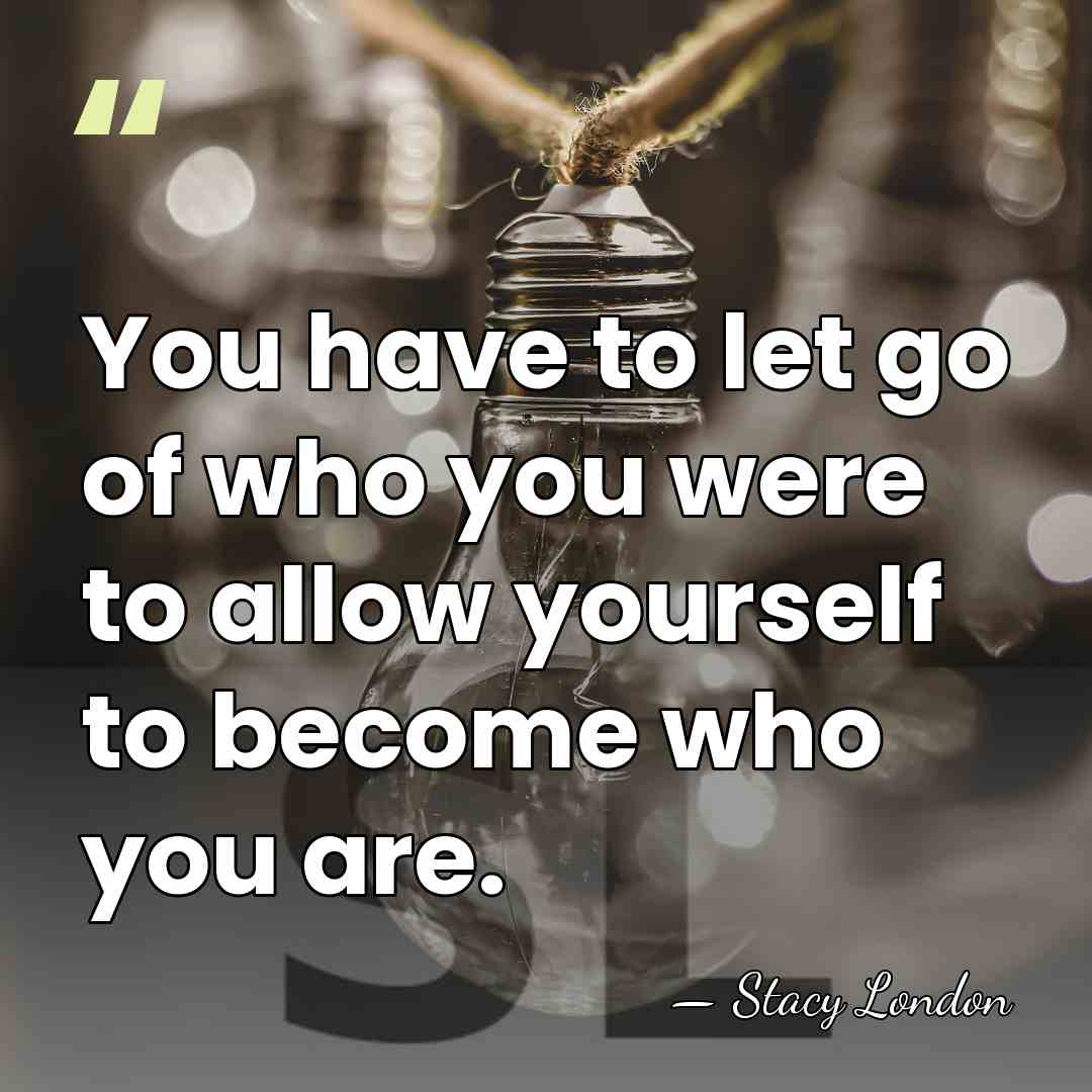 You have to let go of who you were to allow yourself&hellip; - Stacy London