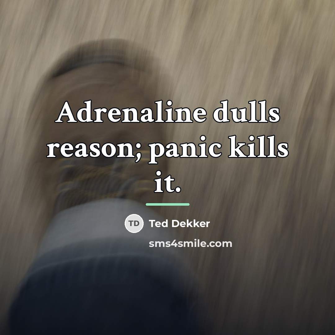 “Adrenaline dulls reason; panic kills it.…” quote by Ted Dekker
