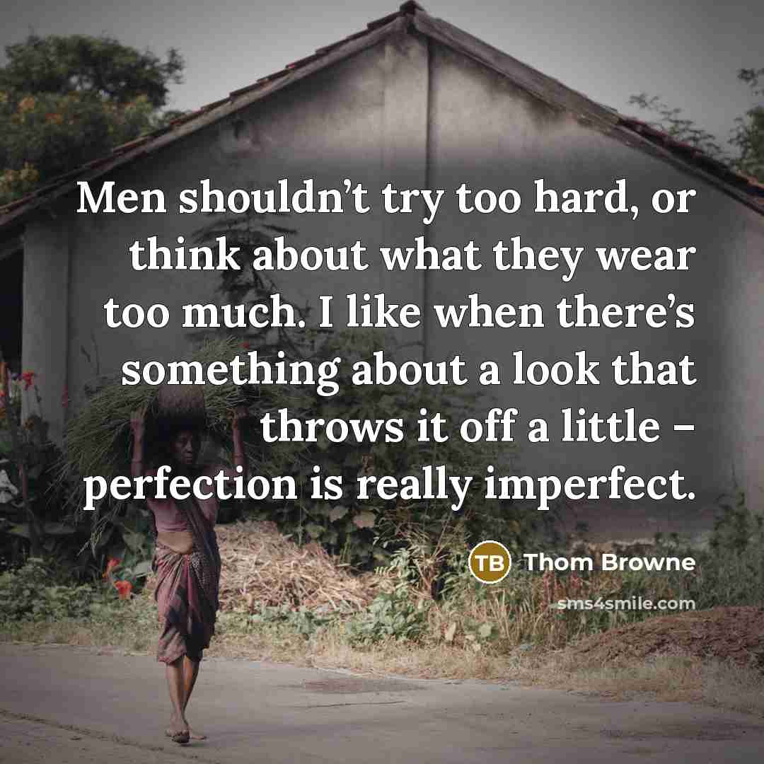 “Men shouldn’t try too hard, or think about what they…” quote by Thom Browne