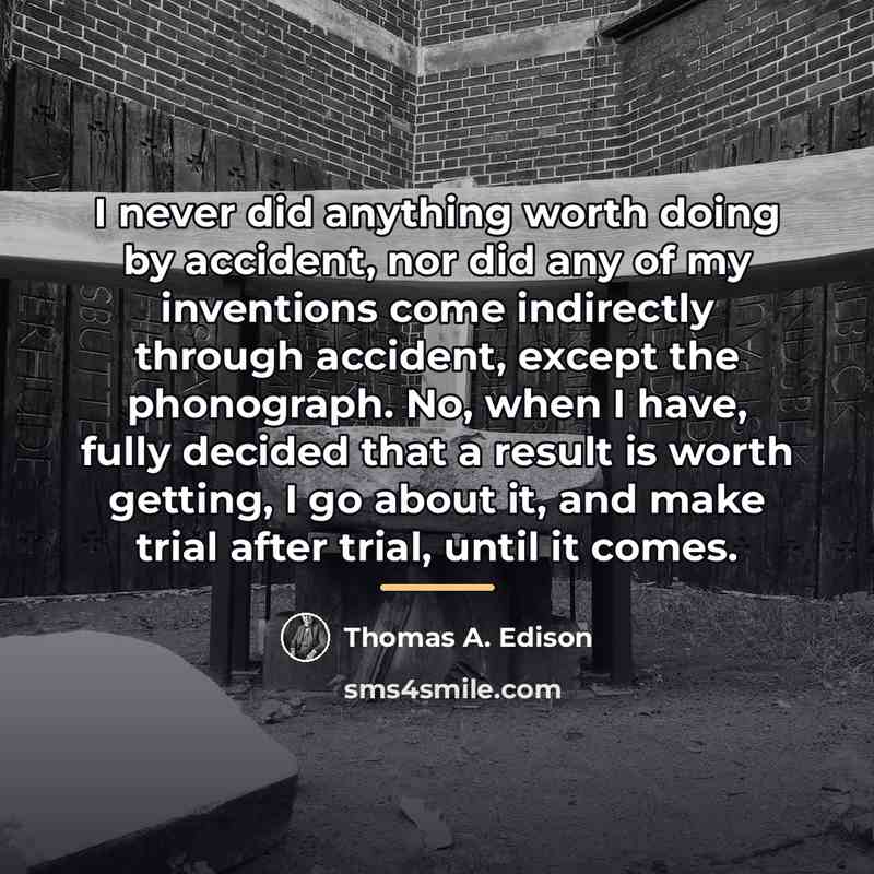 “I never did anything worth doing by accident, nor did…” quote by Thomas A. Edison