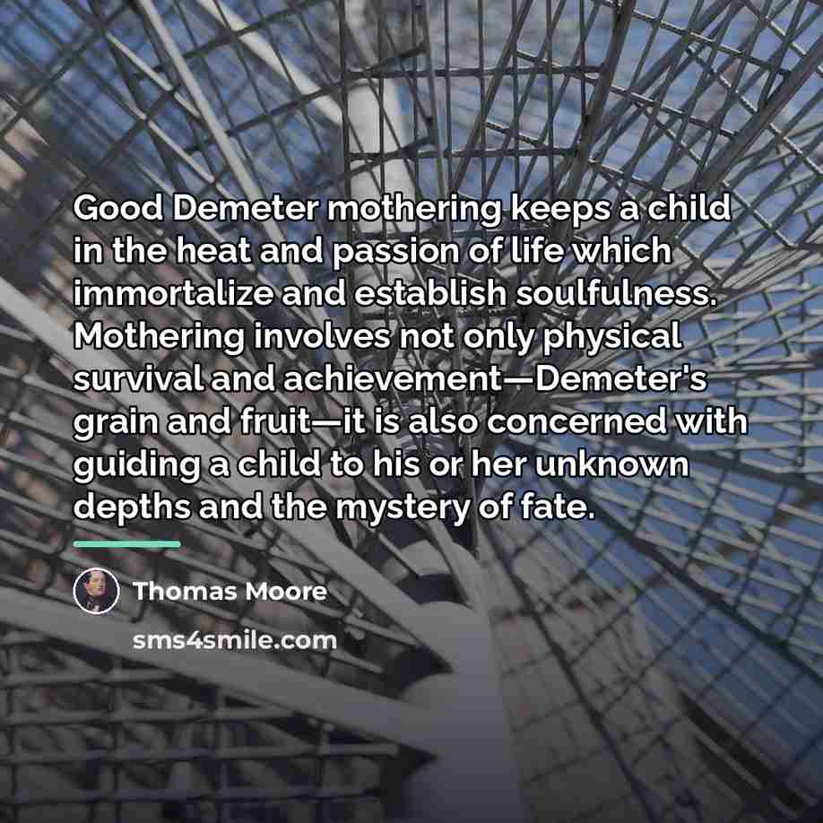 “Good Demeter mothering keeps a child in the heat and…” quote by Thomas Moore