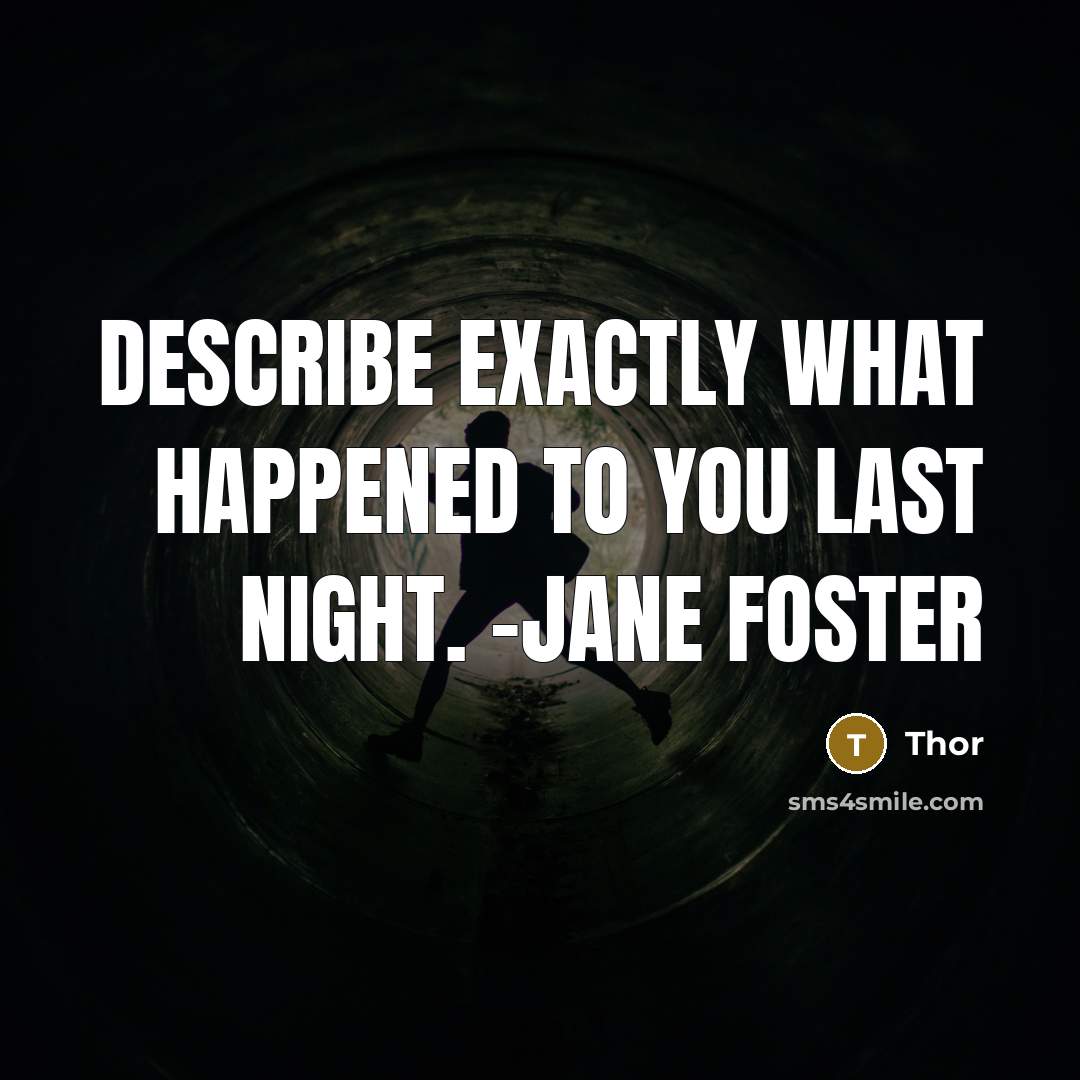 “Describe exactly what happened to you last night. -Jane Foster” quote by Thor