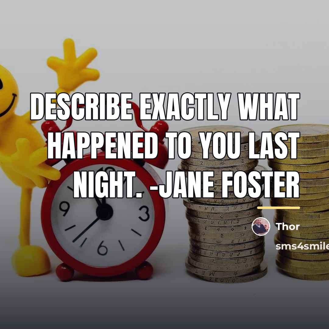 “Describe exactly what happened to you last night. -Jane Foster…” quote by Thor