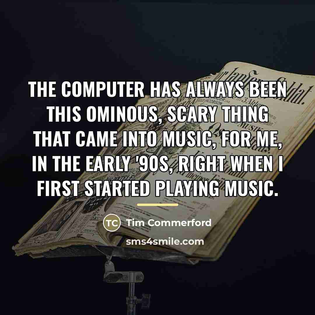 “The computer has always been this ominous, scary thing that…” quote by Tim Commerford