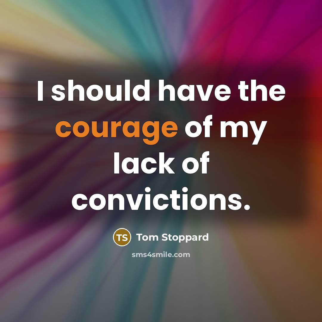“I should have the courage of my lack of convictions.…” quote by Tom Stoppard