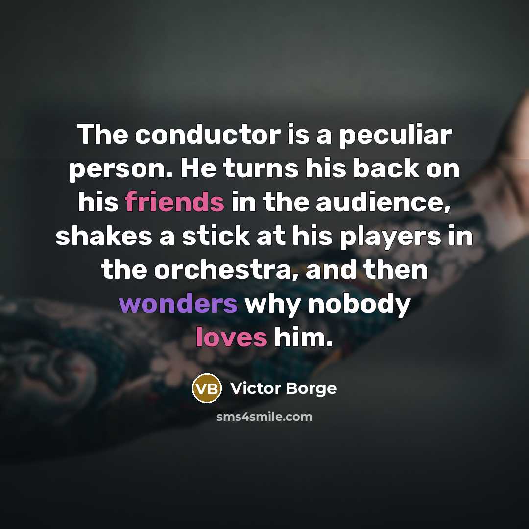 “The conductor is a peculiar person. He turns his back…” quote by Victor Borge