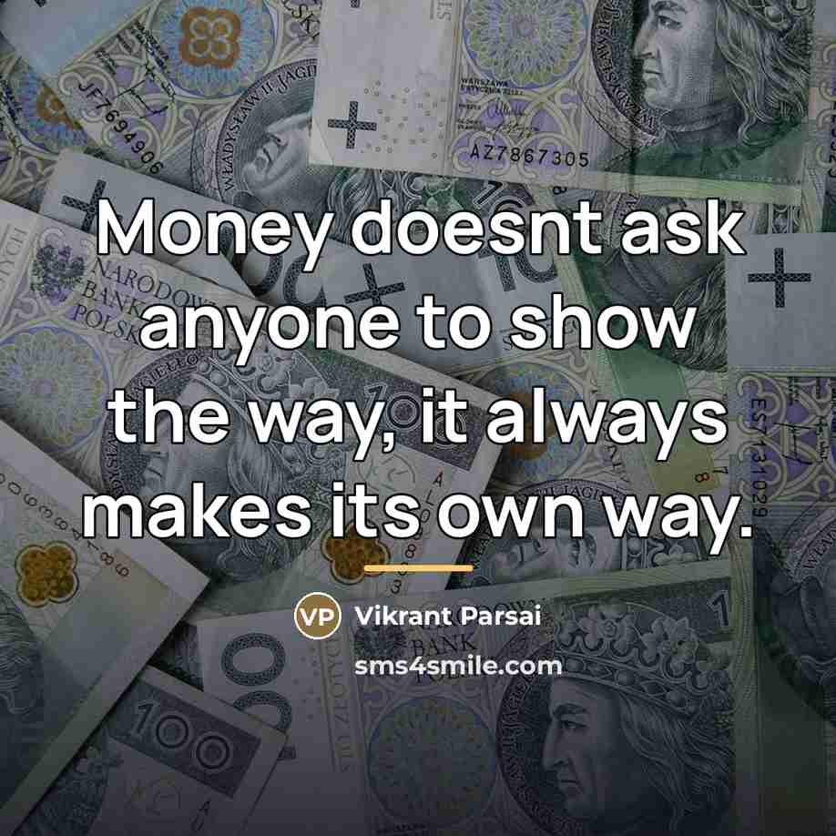 “Money doesnt ask anyone to show the way, it always…” quote by Vikrant Parsai