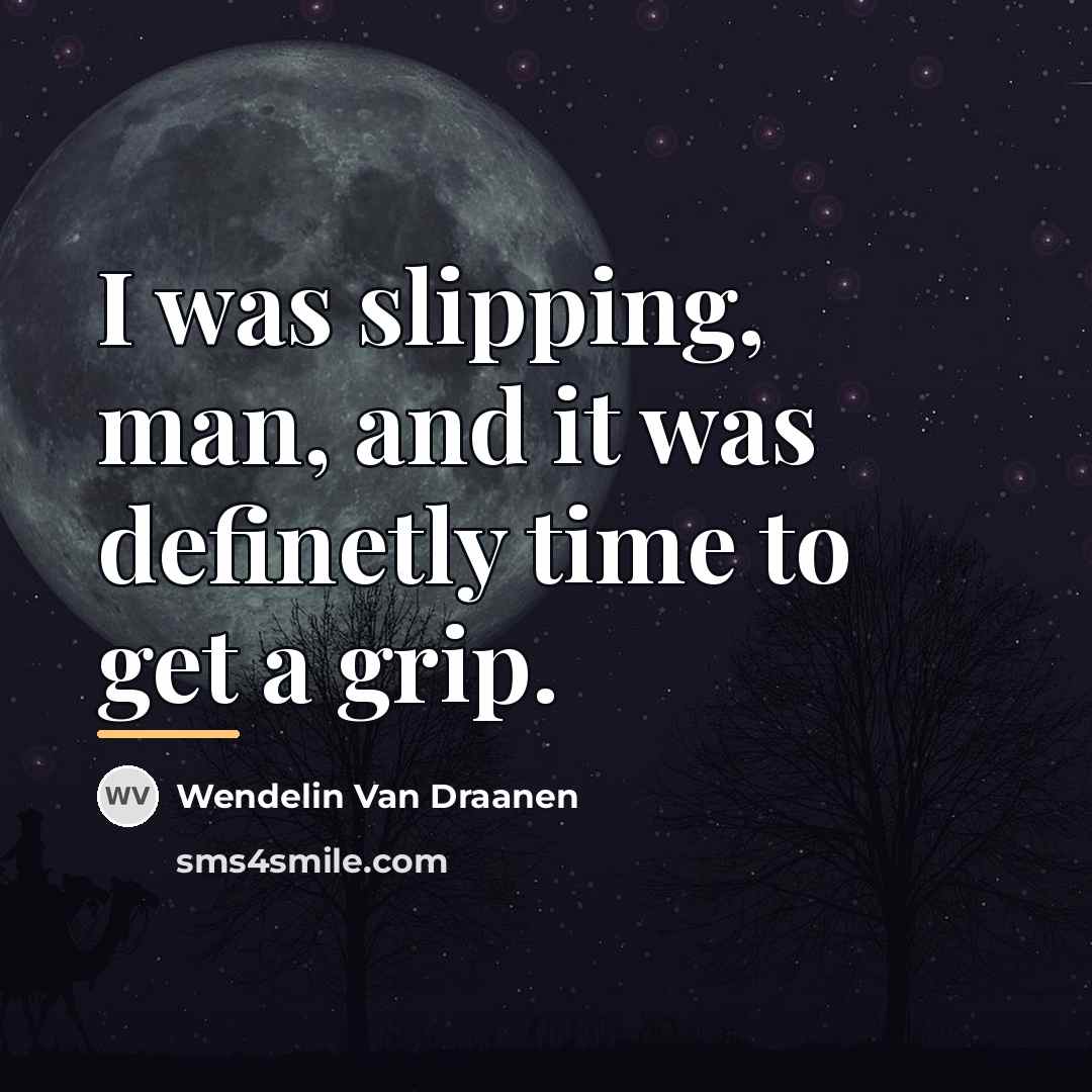 “I was slipping, man, and it was definetly time to…” quote by Wendelin Van Draanen