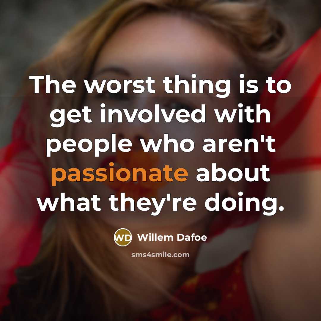“The worst thing is to get involved with people who…” quote by Willem Dafoe