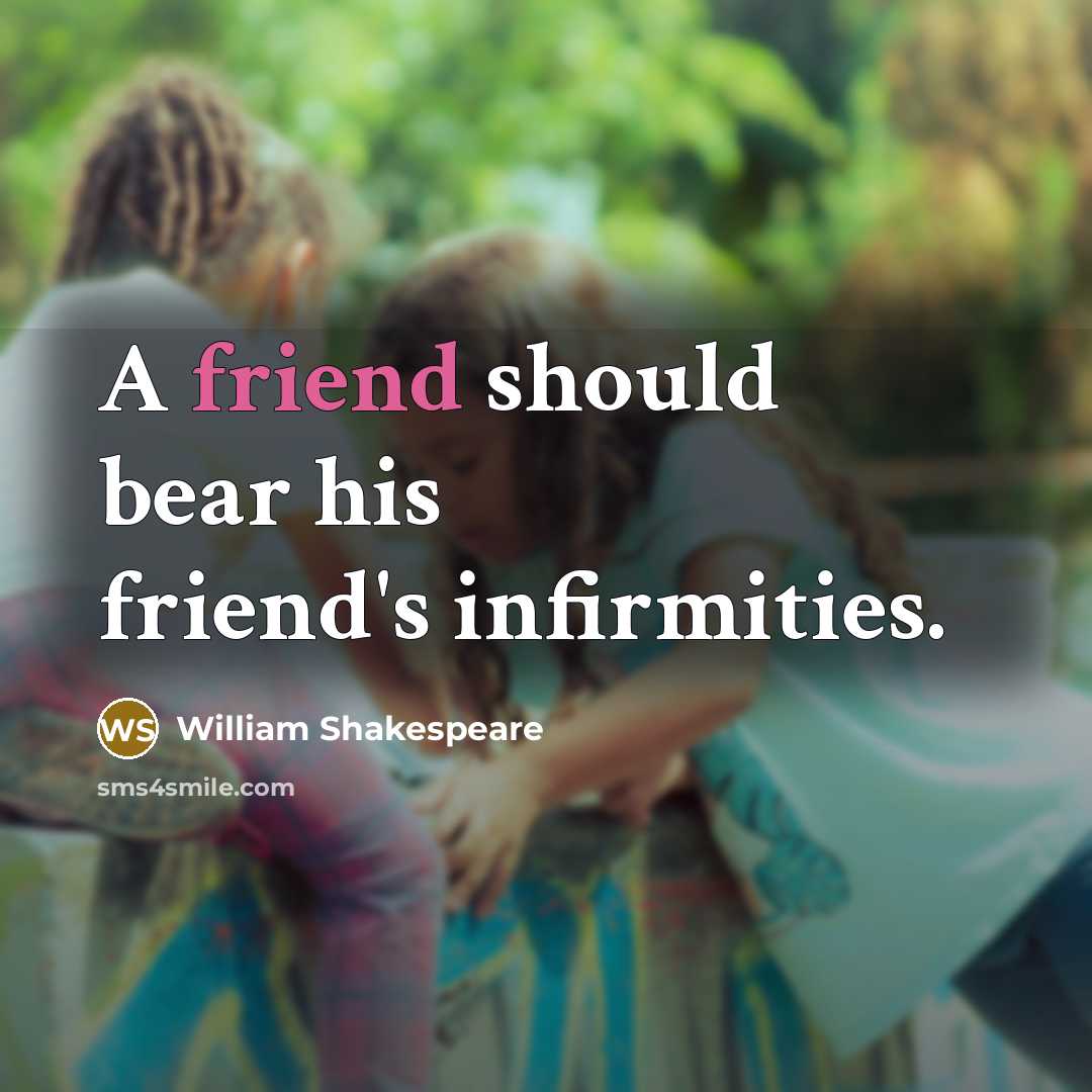 “A friend should bear his friend's infirmities.…” quote by William Shakespeare
