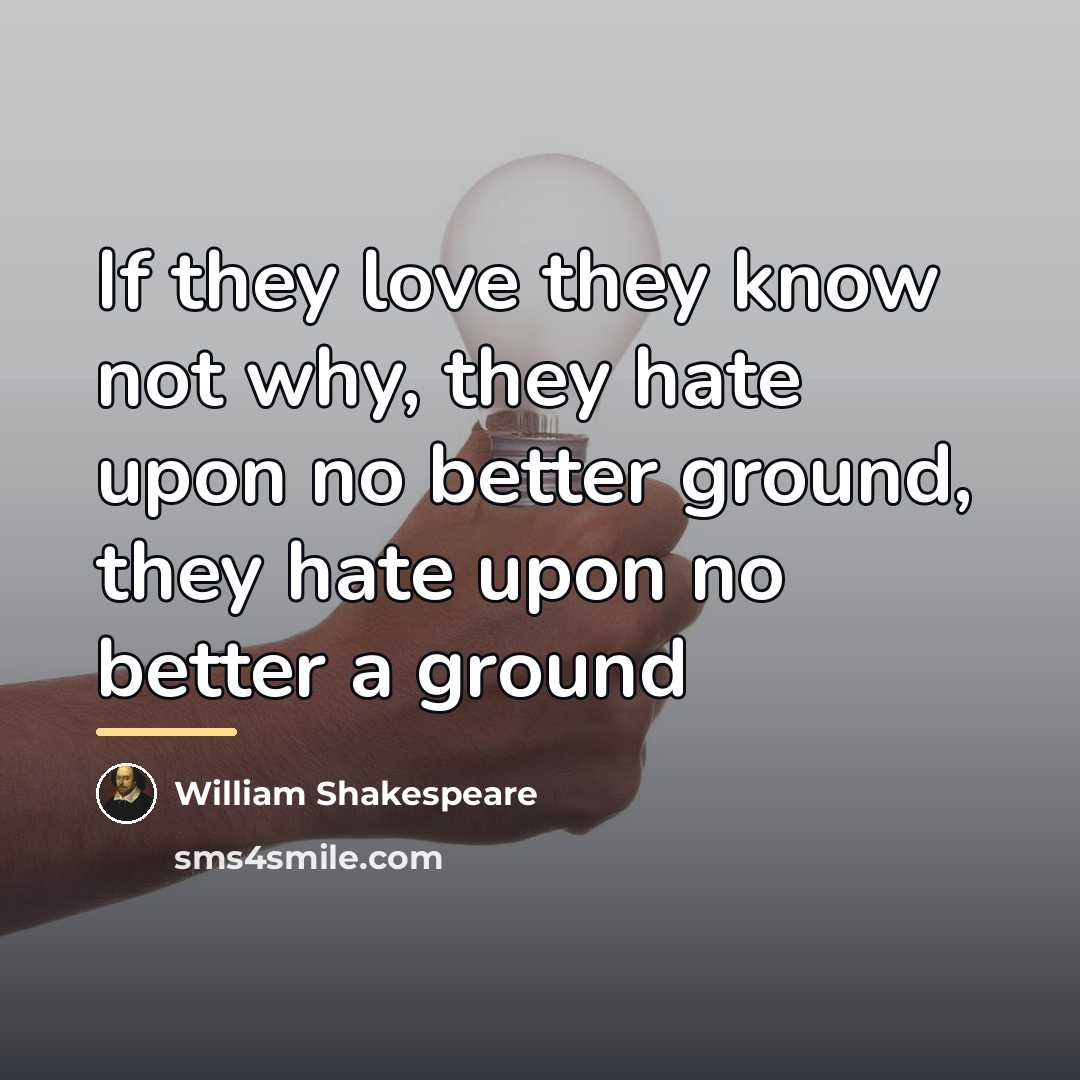 “If they love they know not why, they hate upon…” quote by William Shakespeare