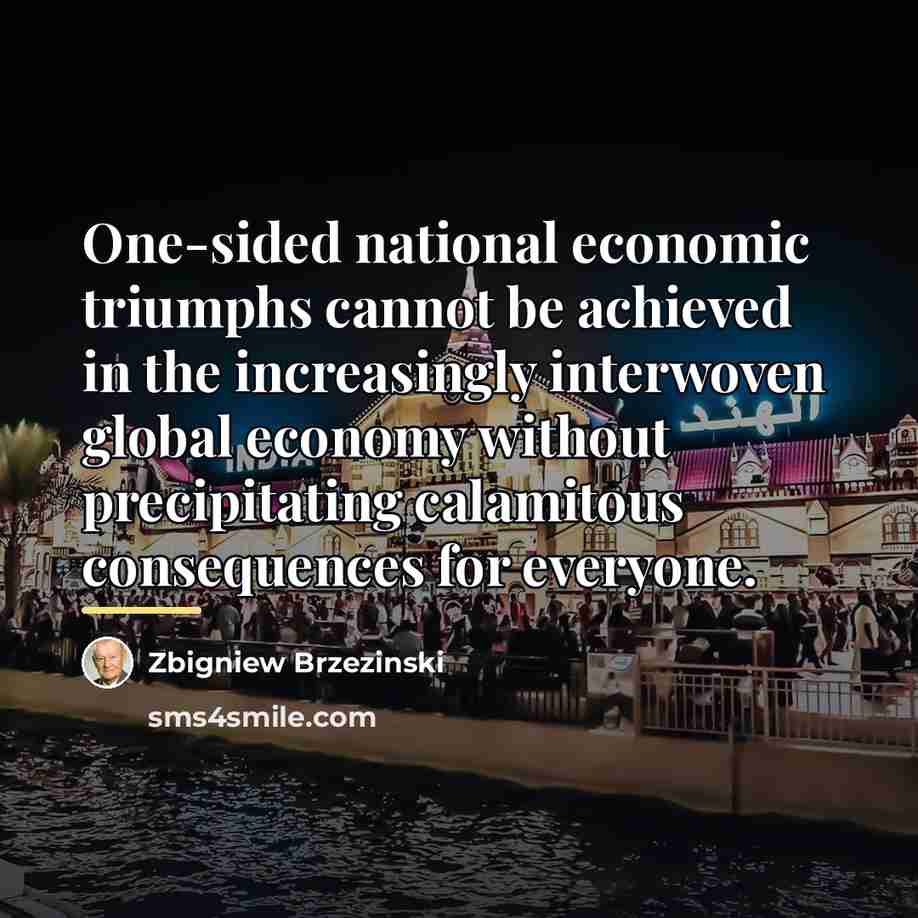 “One-sided national economic triumphs cannot be achieved in the increasingly…” quote by Zbigniew Brzezinski