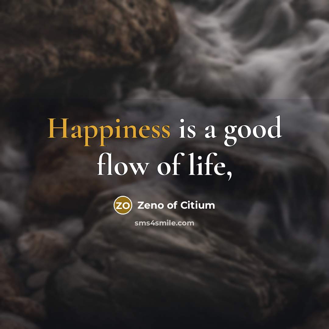 “Happiness is a good flow of life,…” quote by Zeno of Citium
