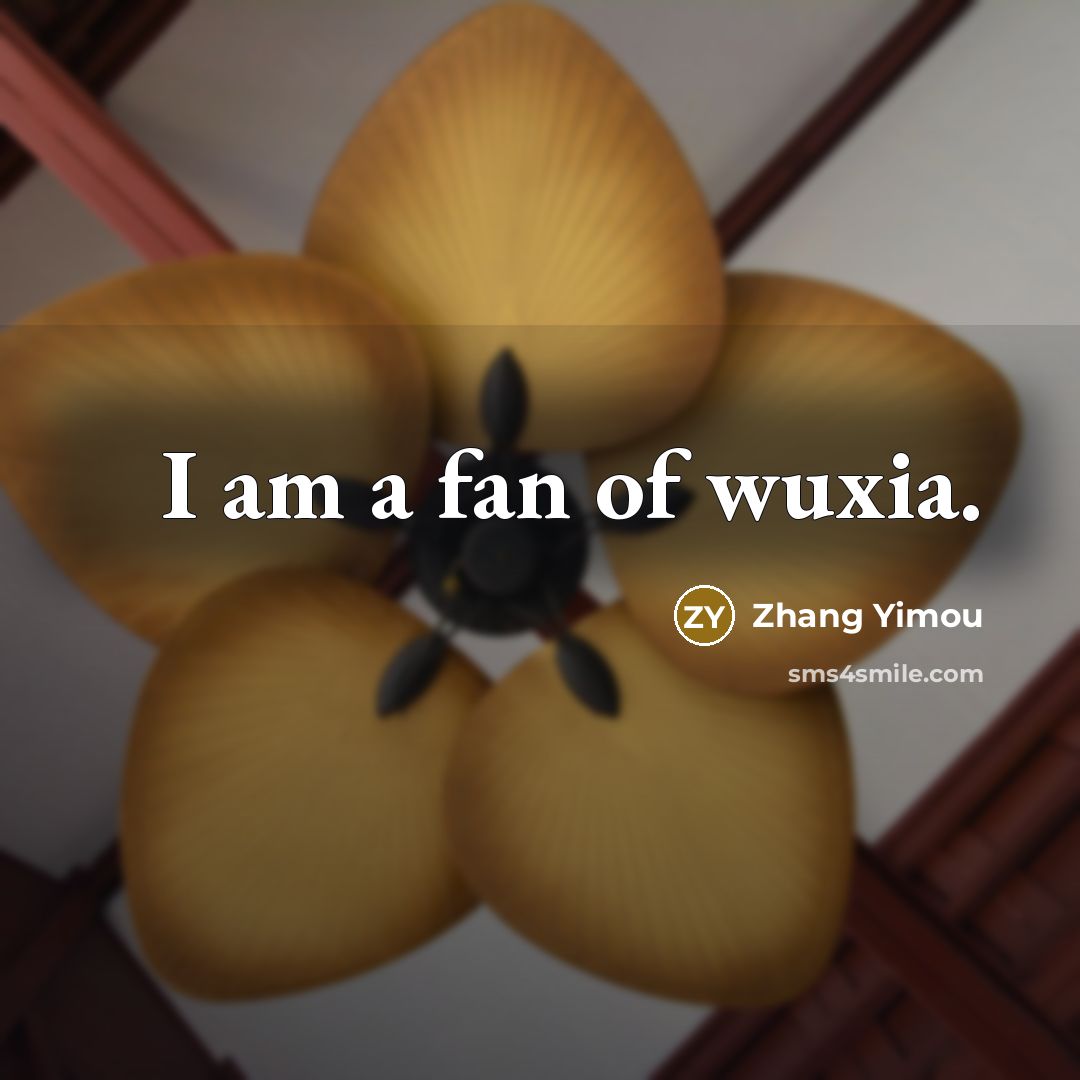“I am a fan of wuxia.…” quote by Zhang Yimou