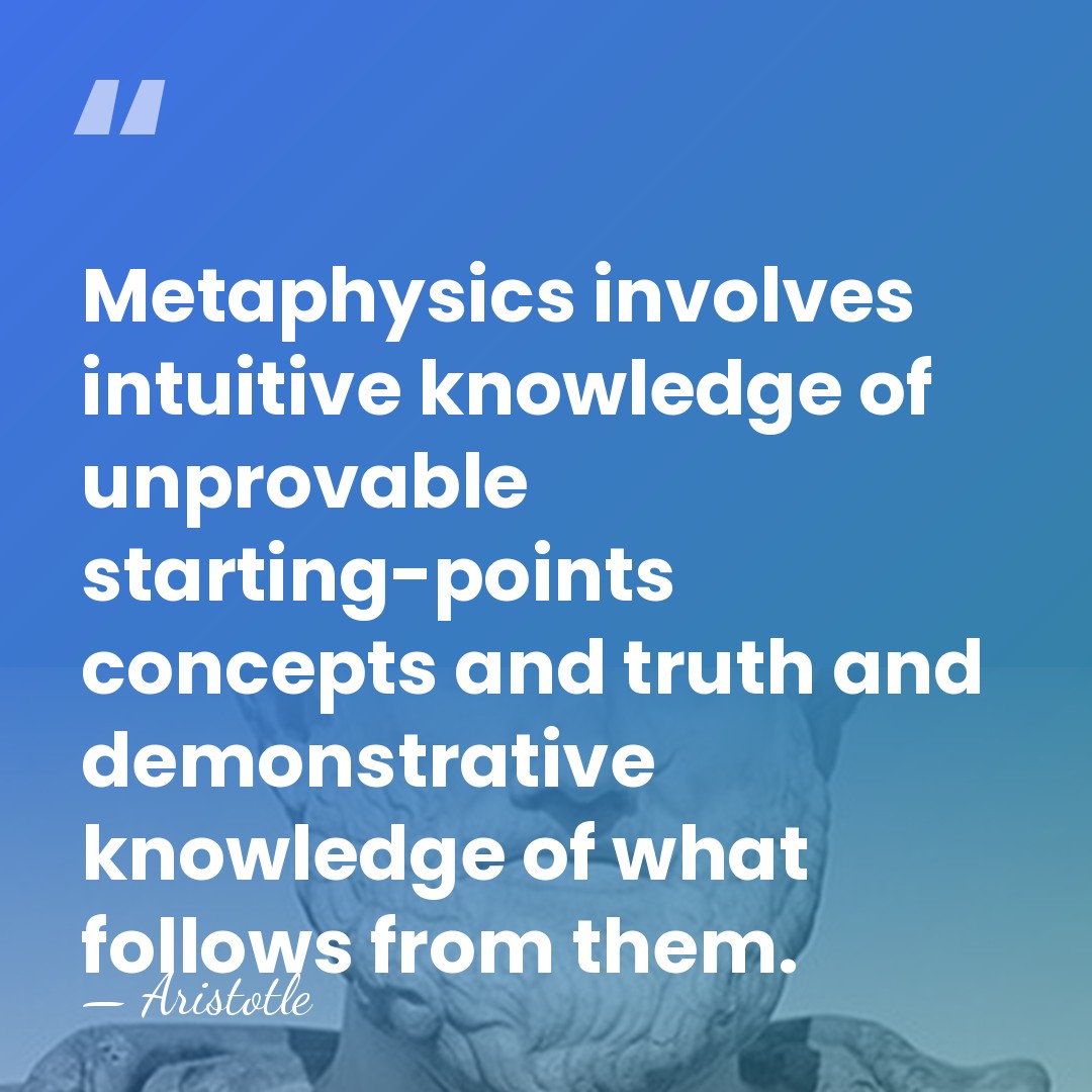 Metaphysics involves intuitive knowledge of unprovable starting-points concepts and truth and demonstrative&hellip; - Aristotle