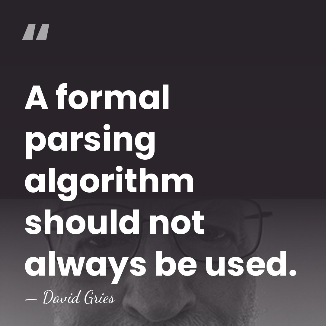 A formal parsing algorithm should not always be used. - David Gries