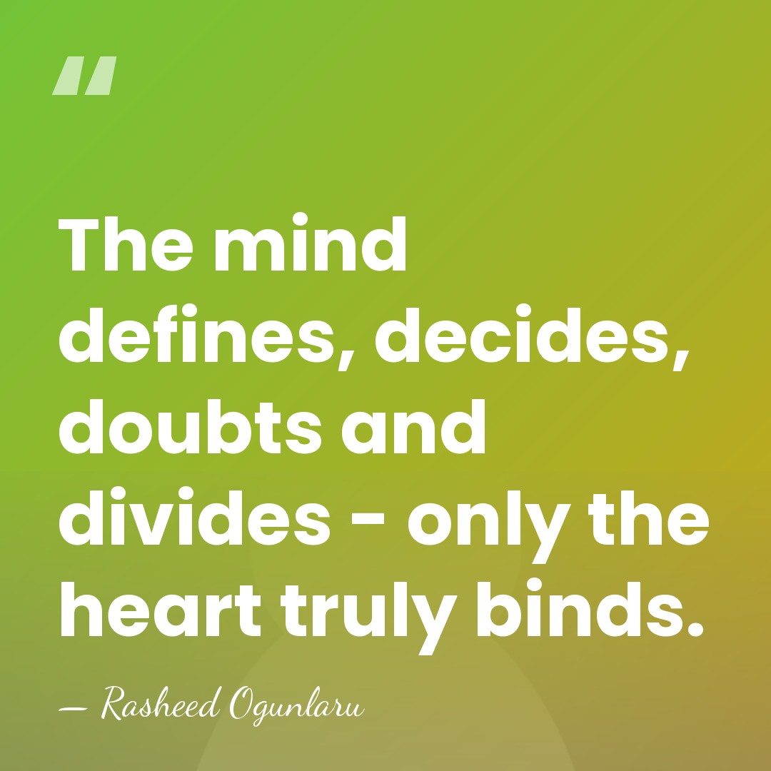 The mind defines, decides, doubts and divides - only the heart truly&hellip; - Rasheed Ogunlaru