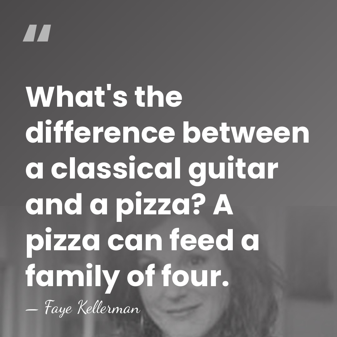 What's the difference between a classical guitar and a pizza? A pizza&hellip; - Faye Kellerman