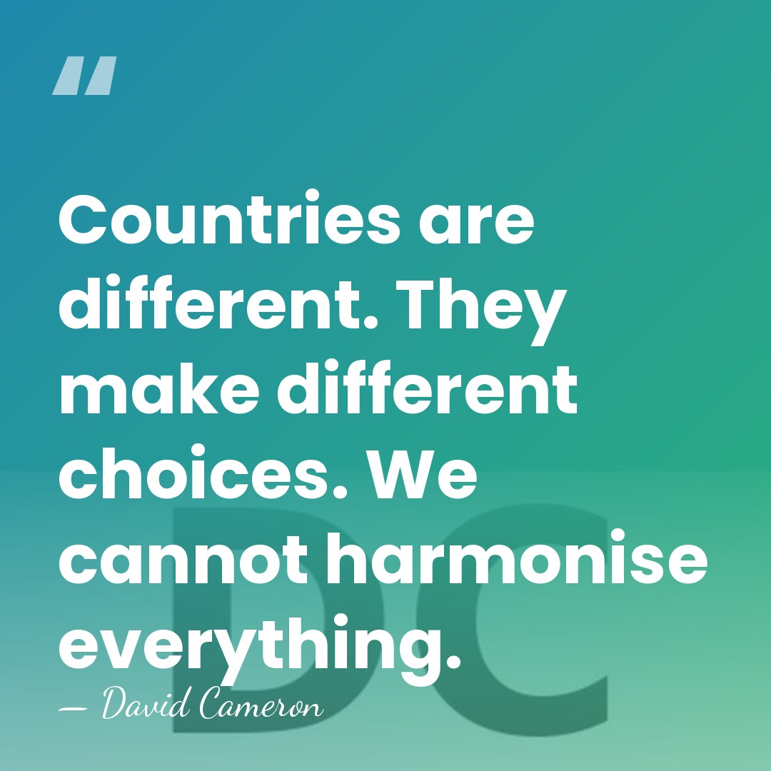 Countries are different. They make different choices. We cannot harmonise everything. - David Cameron