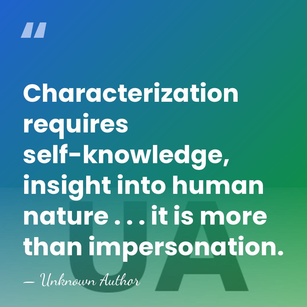 Characterization requires self-knowledge, insight into human nature . . . it is&hellip; - Unknown Author
