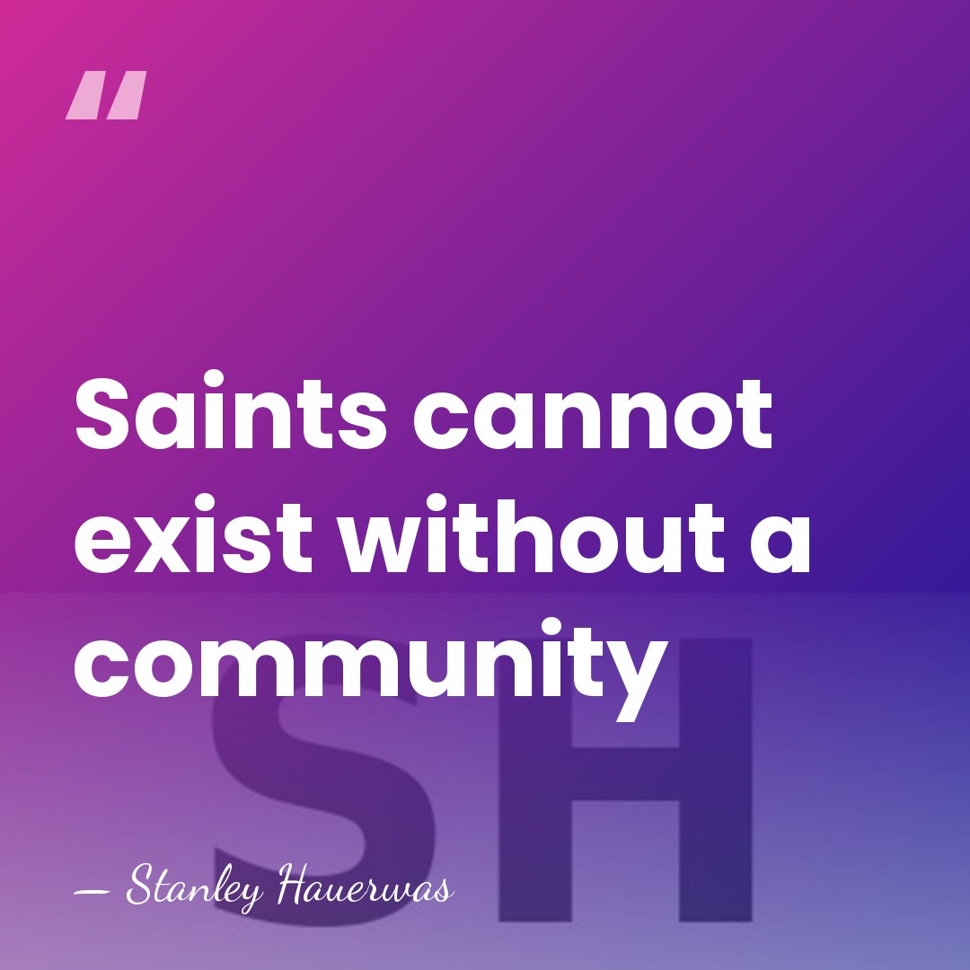 Saints cannot exist without a community - Stanley Hauerwas