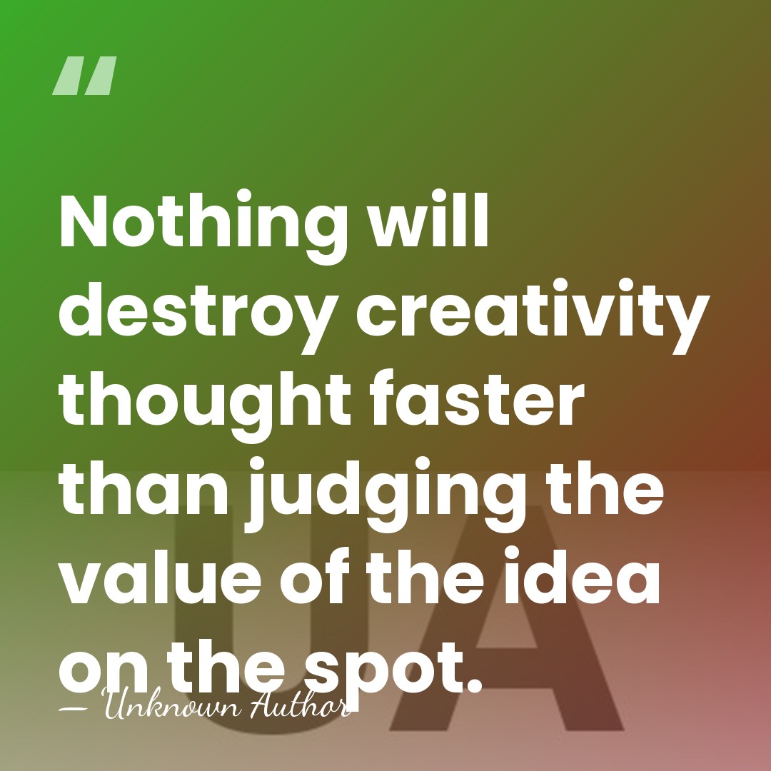 Nothing will destroy creativity thought faster than judging the value of the&hellip; - Unknown Author