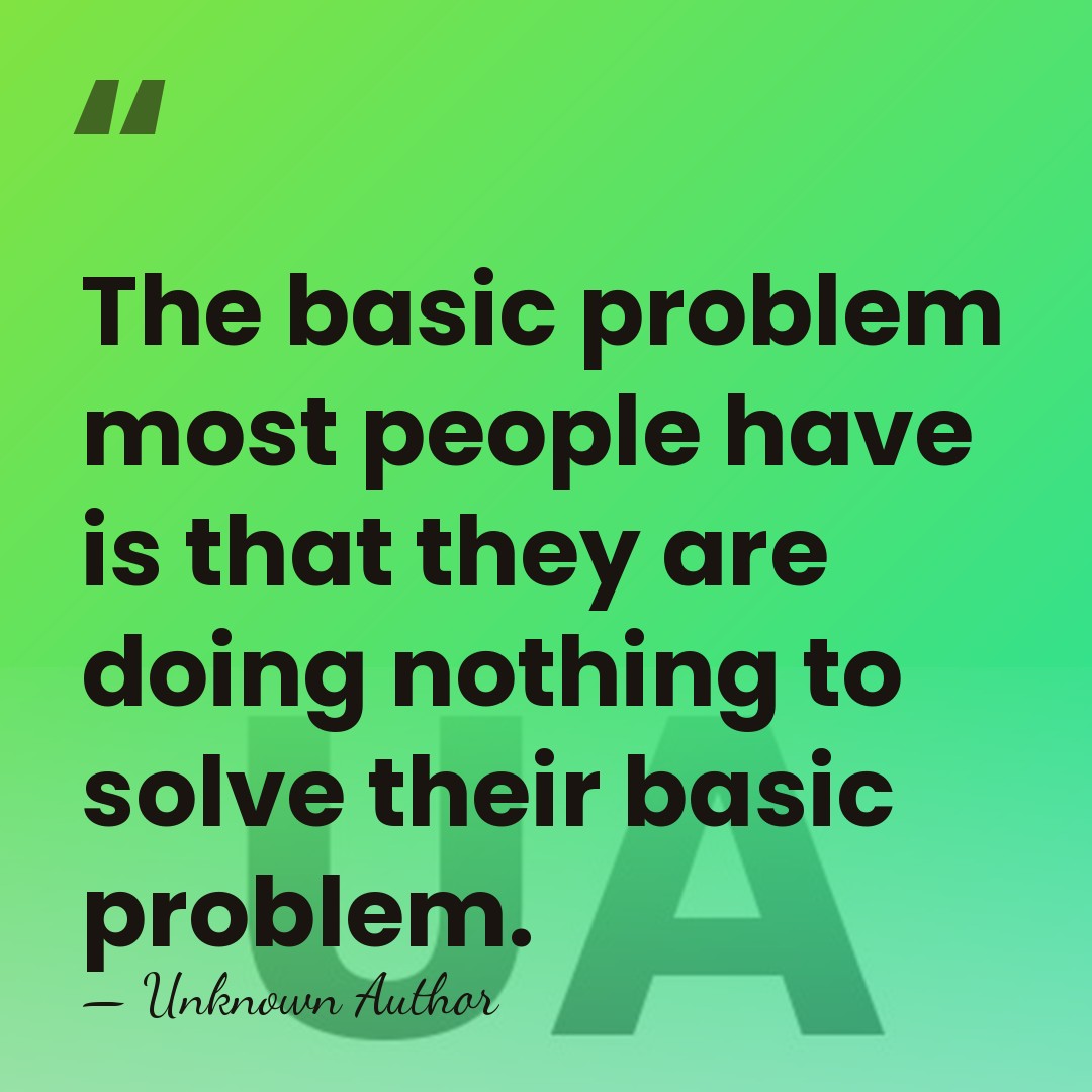 The basic problem most people have is that they are doing nothing&hellip; - Unknown Author
