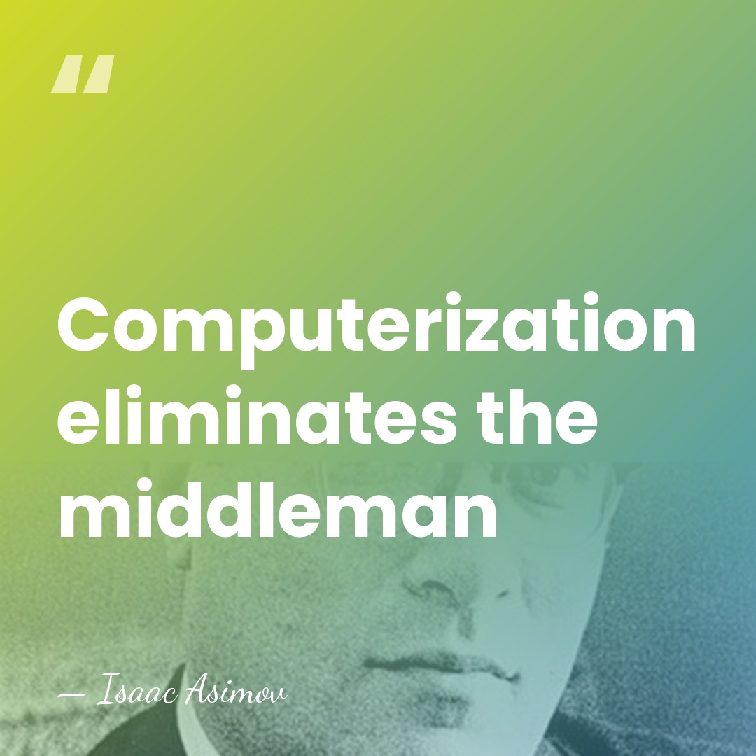 Computerization eliminates the middleman - Isaac Asimov