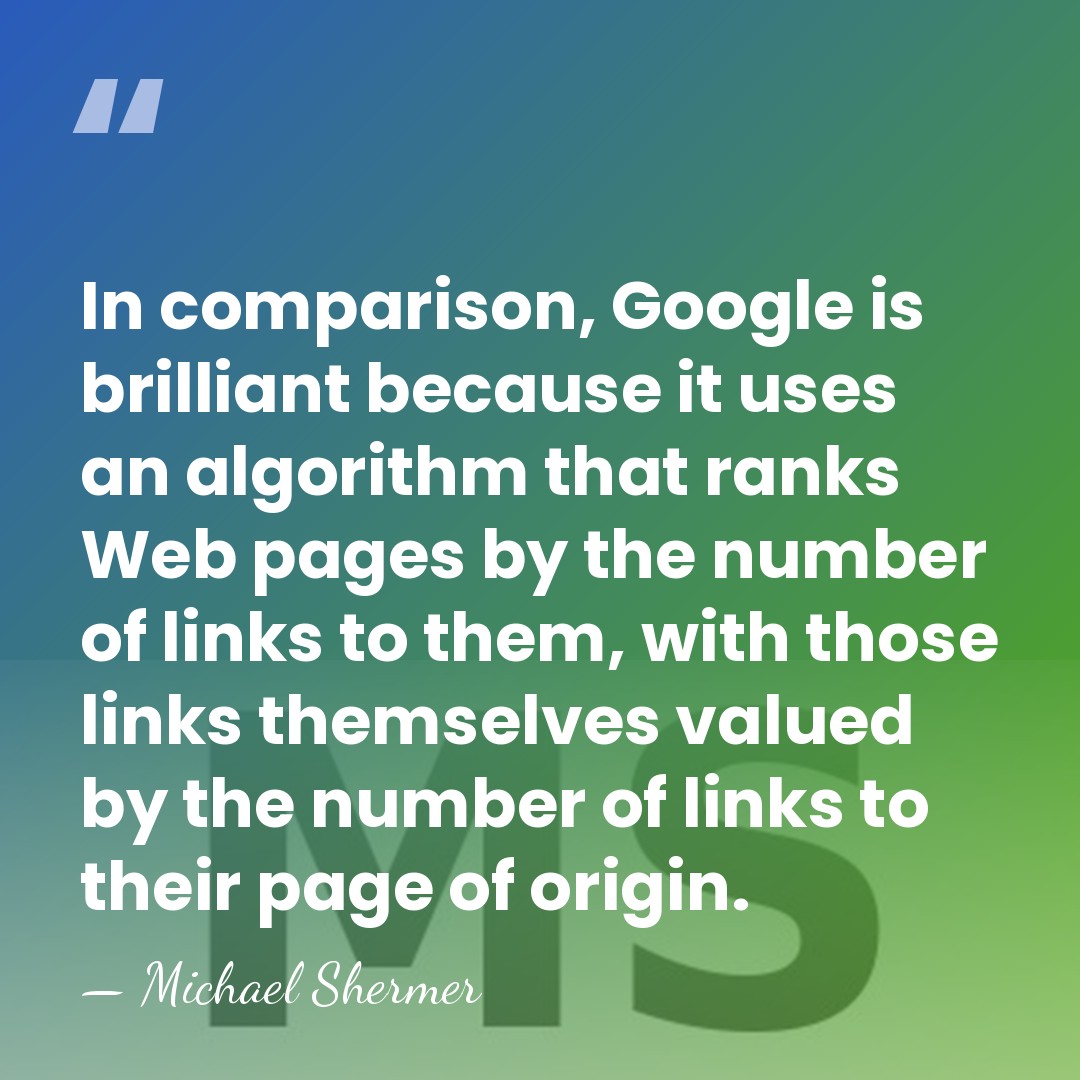 In comparison, Google is brilliant because it uses an algorithm that ranks&hellip; - Michael Shermer