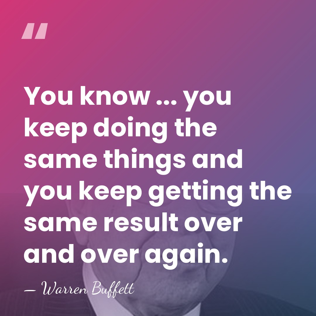 You know ... you keep doing the same things and you keep&hellip; - Warren Buffett