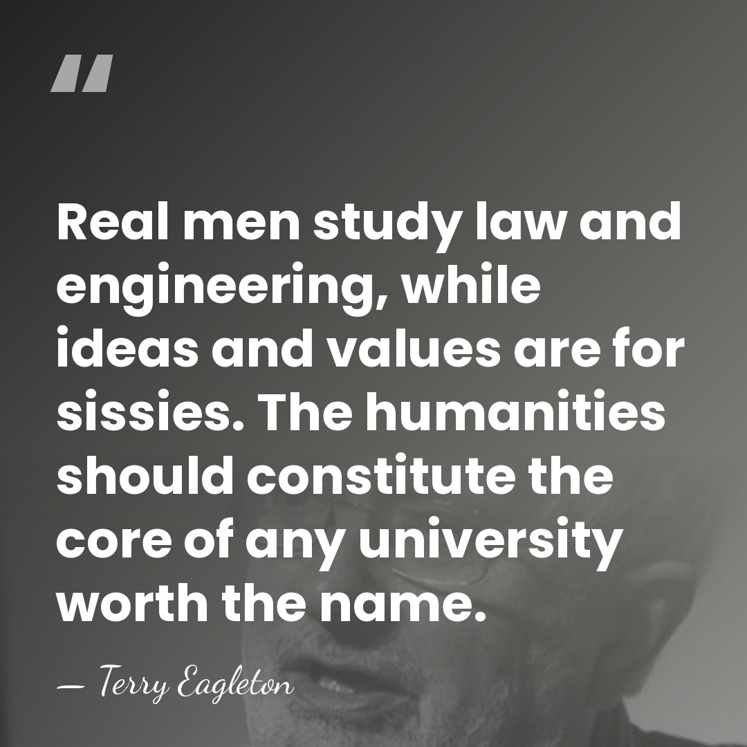 Real men study law and engineering, while ideas and values are for&hellip; - Terry Eagleton