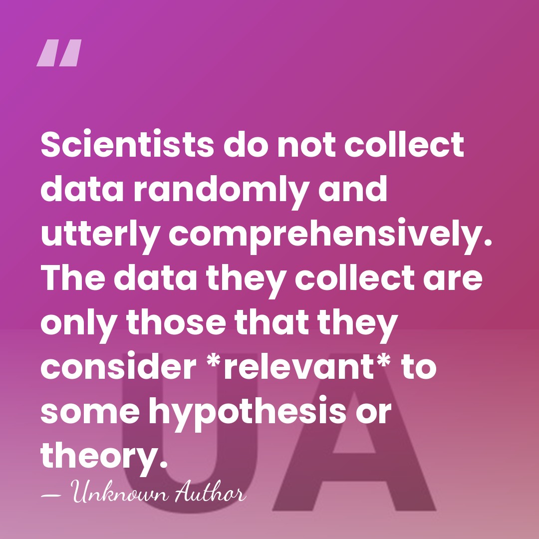 Scientists do not collect data randomly and utterly comprehensively. The data they&hellip; - Unknown Author