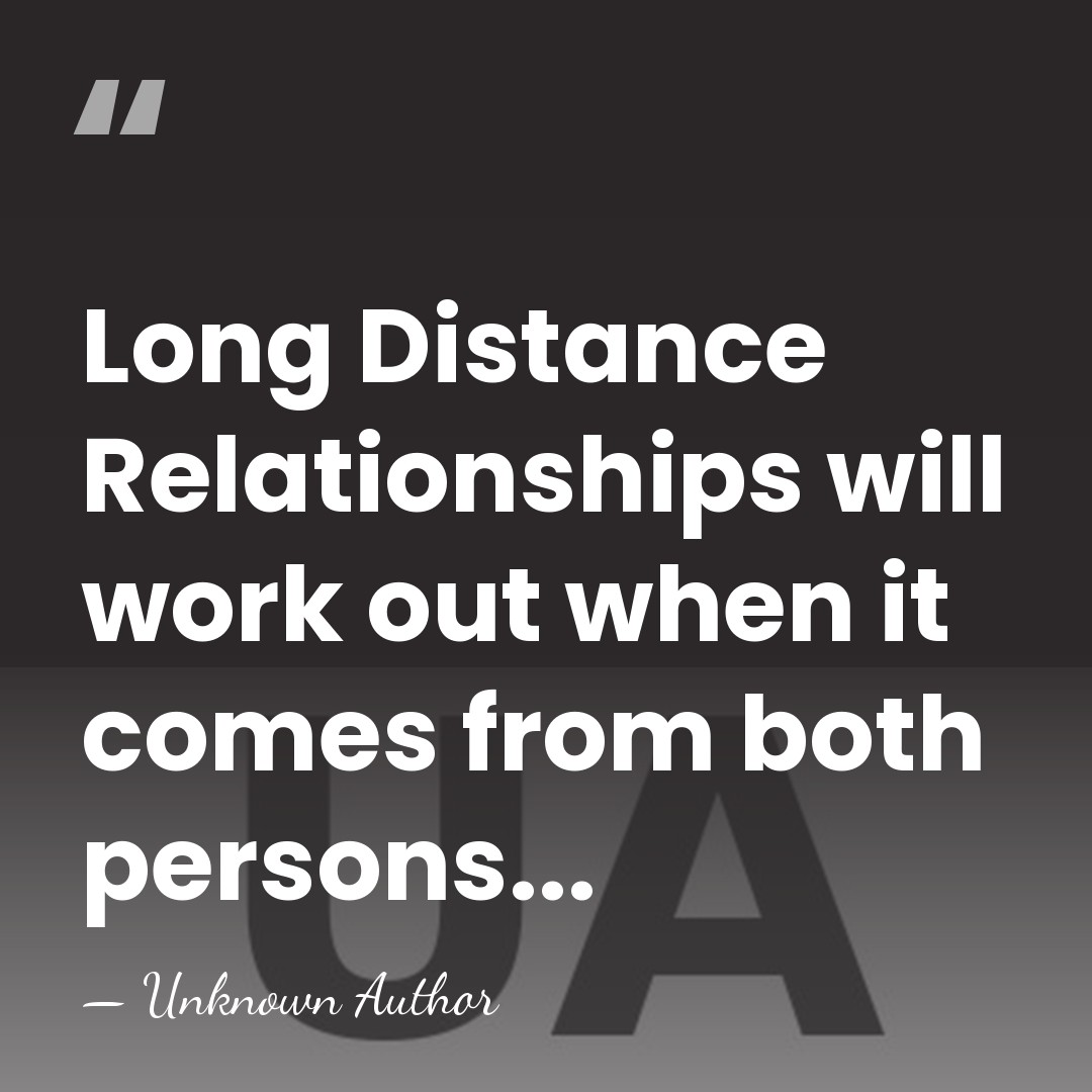Long Distance Relationships will work out when it comes from both persons... - Unknown Author