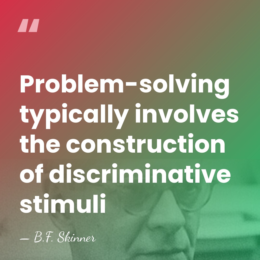 Problem-solving typically involves the construction of discriminative stimuli - B.F. Skinner