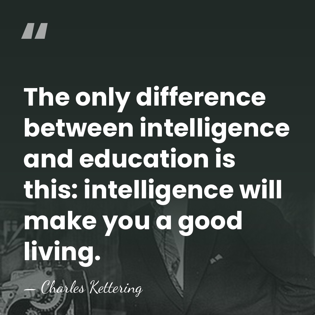 The only difference between intelligence and education is this: intelligence will make&hellip; - Charles Kettering