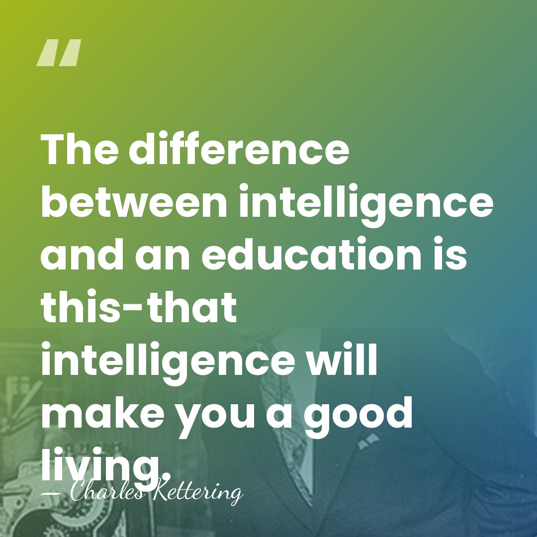 The difference between intelligence and an education is this-that intelligence will make&hellip; - Charles Kettering