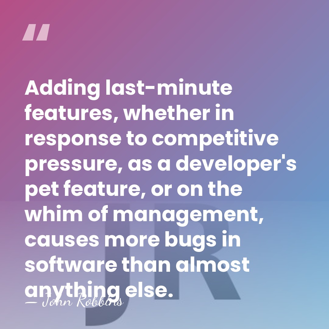 Adding last-minute features, whether in response to competitive pressure, as a developer's&hellip; - John Robbins